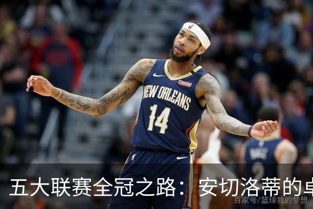 五大联赛全冠之路：安切洛蒂的卓越成就与挑战